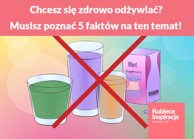 Chcesz się zdrowo odżywiać? Musisz poznać 5 faktów na ten temat!