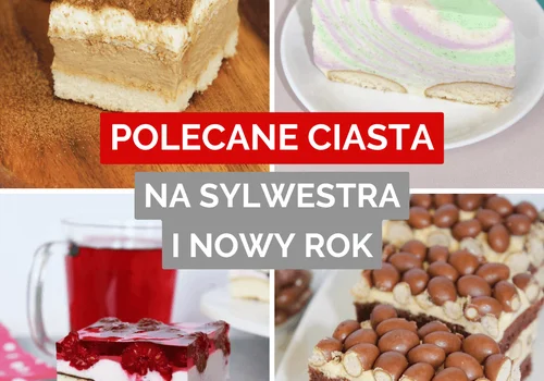 Ciasta na Sylwestra i Nowy Rok - 25 najlepszych przepisów