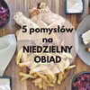 5 pomysłów na niedzielny obiad