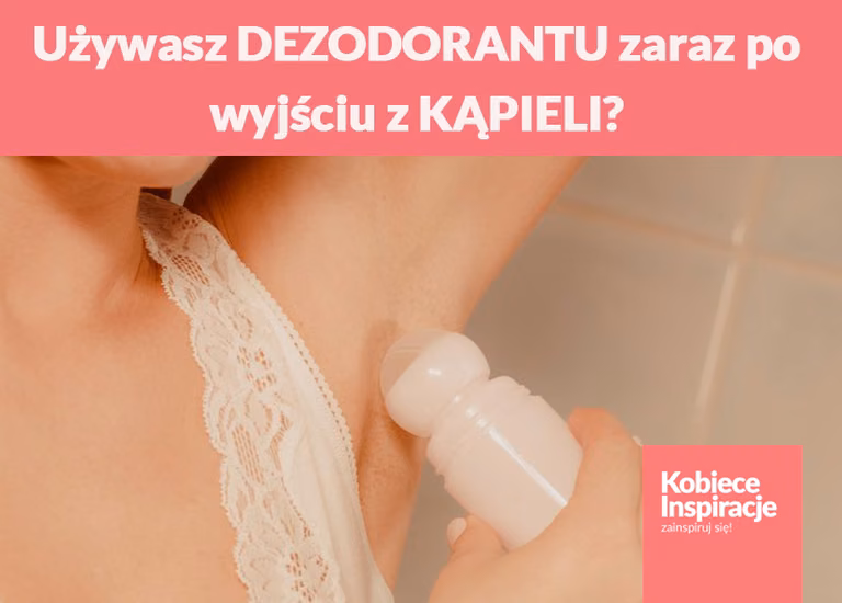 Używasz DEZODORANTU zaraz po wyjściu z KĄPIELI?
