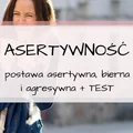 Postawa asertywna, uległa i agresywna.  Rozwiąż TEST odnośnie Twojej asertywności.