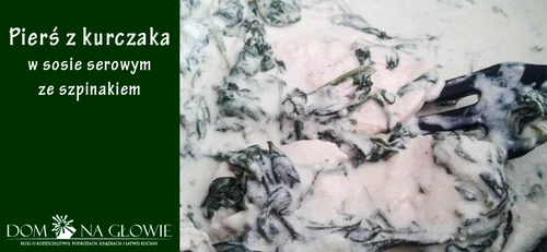 PIERŚ Z KURCZAKA W SOSIE SEROWYM ZE SZPINAKIEM