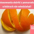 Zastosowania skórki z pomarańczy, o których nie wiedziałaś!