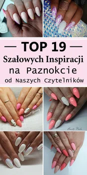 TOP 19 Szałowych Inspiracji na Paznokcie od Naszych Czytelników