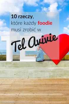 10 rzeczy, które każdy foodie musi zrobić w Tel Avivie