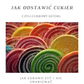 Jak odstawić cukier, czyli cukrowy detoks.