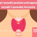 Zbyt wysoki poziom estrogenu – oznaki i sposoby leczenia