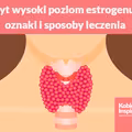 Zbyt wysoki poziom estrogenu – oznaki i sposoby leczenia