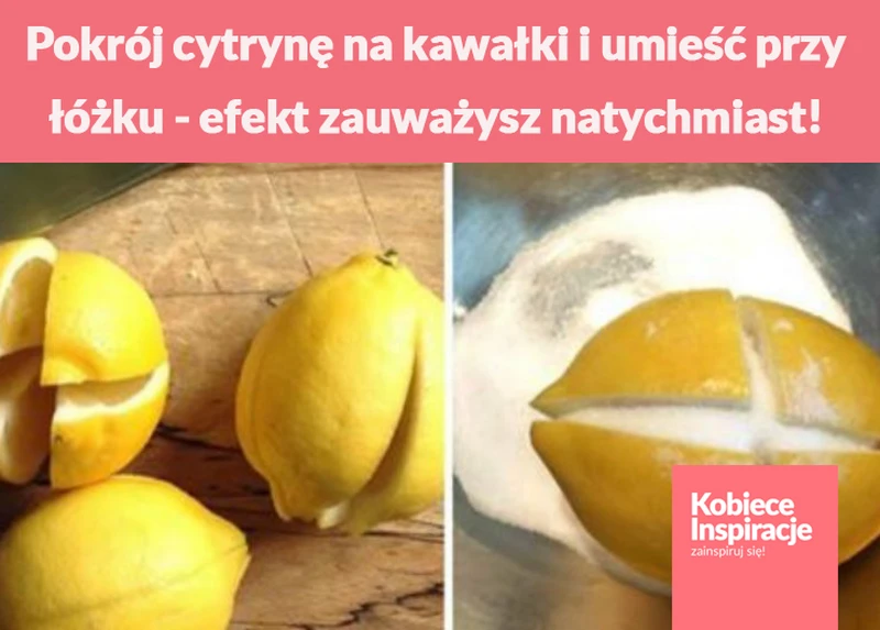 Pokrój cytrynę na kawałki i umieść przy łóżku - efekt zauważysz natychmiast!