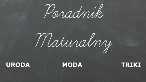 Maturalny poradnik - uroda, moda, triki