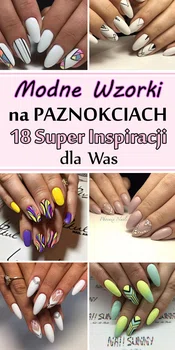 Modne Wzorki na Paznokciach – TOP 18 Super Inspiracji dla WAS <3