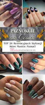 Paznokcie na Jesień – TOP 26 Rewelacyjnych Stylizacji Które Musicie Poznać!