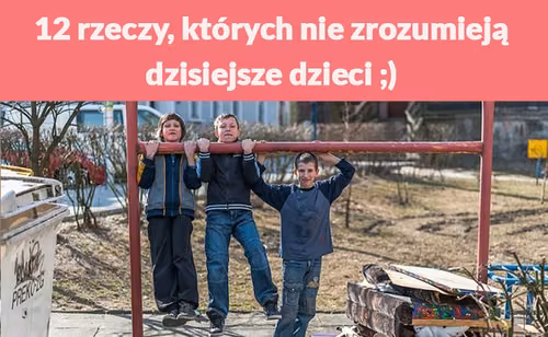 12 rzeczy, których nie zrozumieją dzisiejsze dzieci ;)
