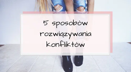 5 sposobów rozwiązywania konfliktów