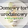 Domowy tort urodzinowy w 5 minut