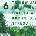 6 trików jak przetrwać święta w kuchni bez stresu