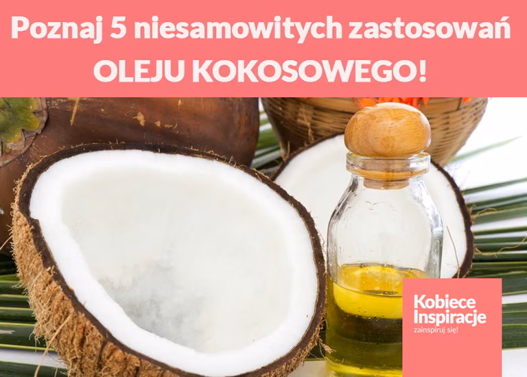 Poznaj 5 niesamowitych zastosowań OLEJU KOKOSOWEGO!
