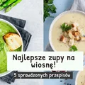 Najlepsze zupy na wiosnę! 5 sprawdzonych przepisów