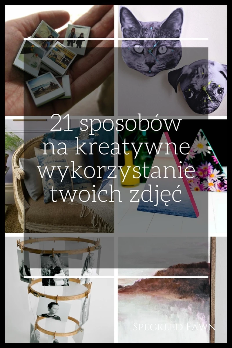 21 pomysłów na kreatywne wykorzystanie zdjęć