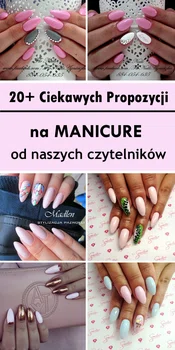 20+ Ciekawych Propozycji na Manicure od Naszych Czytelników