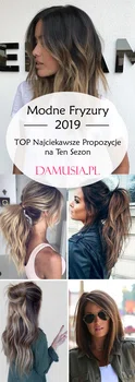 Modne Fryzury 2019 – TOP Najciekawsze Propozycje na Ten Sezon