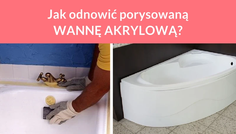 Jak odnowić porysowaną WANNĘ AKRYLOWĄ?