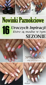 NOWINKI PAZNOKCIOWE – 16 Uroczych Inspiracji, Które są Modne w Tym Sezonie