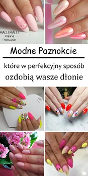 Modne Paznokcie, które w Perfekcyjny Sposób Ozdobią Wasze Dłonie