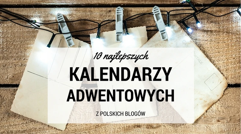 10 najlepszych kalendarzy adwentowych 2016 z polskich blogów