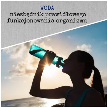 Woda - niezbędnik prawidłowego funkcjonowania organizmu