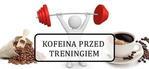 KOFEINA PRZED TRENINGIEM (PRODUKTY KOFEINOWE)