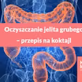 Oczyszczanie jelita grubego – przepis na koktajl