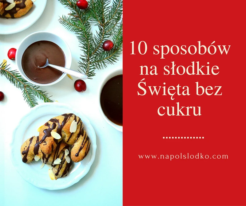 10 sposobów na słodkie Święta Bożego Narodzenia bez cukru