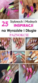 25 Stylowych i Modnych Inspiracji Na Wyraziste i Długie Paznokcie