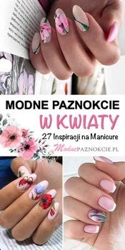 Modne Paznokcie w Kwiaty – TOP 27 Niesamowitych Inspiracji na Manicure