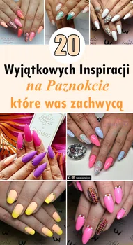 Top 20 Wyjątkowych Inspiracji na Paznokcie, które was zachwycą!