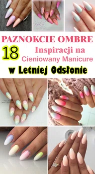 Paznokcie Ombre – 18 Inspiracji na Cieniowany Manicure w Letniej Odsłonie