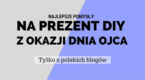21 pomysłów na prezent DIY z okazji Dnia Ojca