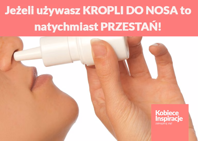 Jeżeli używasz KROPLI DO NOSA to natychmiast PRZESTAŃ!