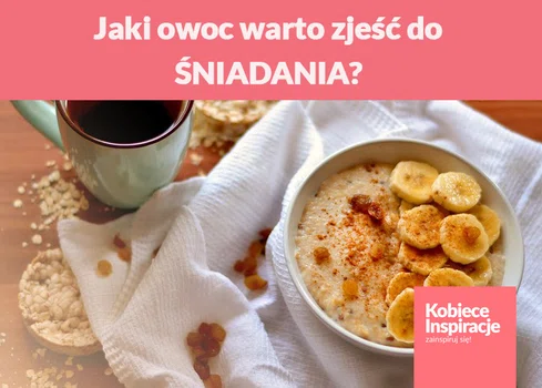 Jaki owoc warto zjeść do ŚNIADANIA?