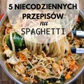 5 NIECODZIENNYCH PRZEPISÓW NA SPAGHETT
