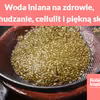 Woda lniana na zdrowie, odchudzanie, cellulit i piękną skórę