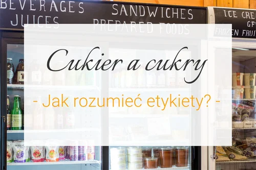 Cukier a cukry - jak rozumieć etykiety