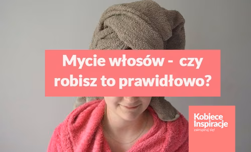 Mycie włosów, czy robisz to prawidłowo?