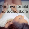 Domowe środki na suchą skórę