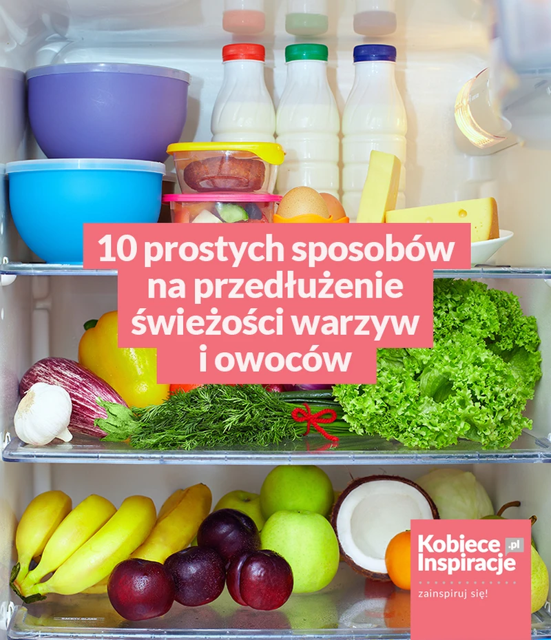 10 prostych sposobów na przedłużenie świeżości warzyw i owoców
