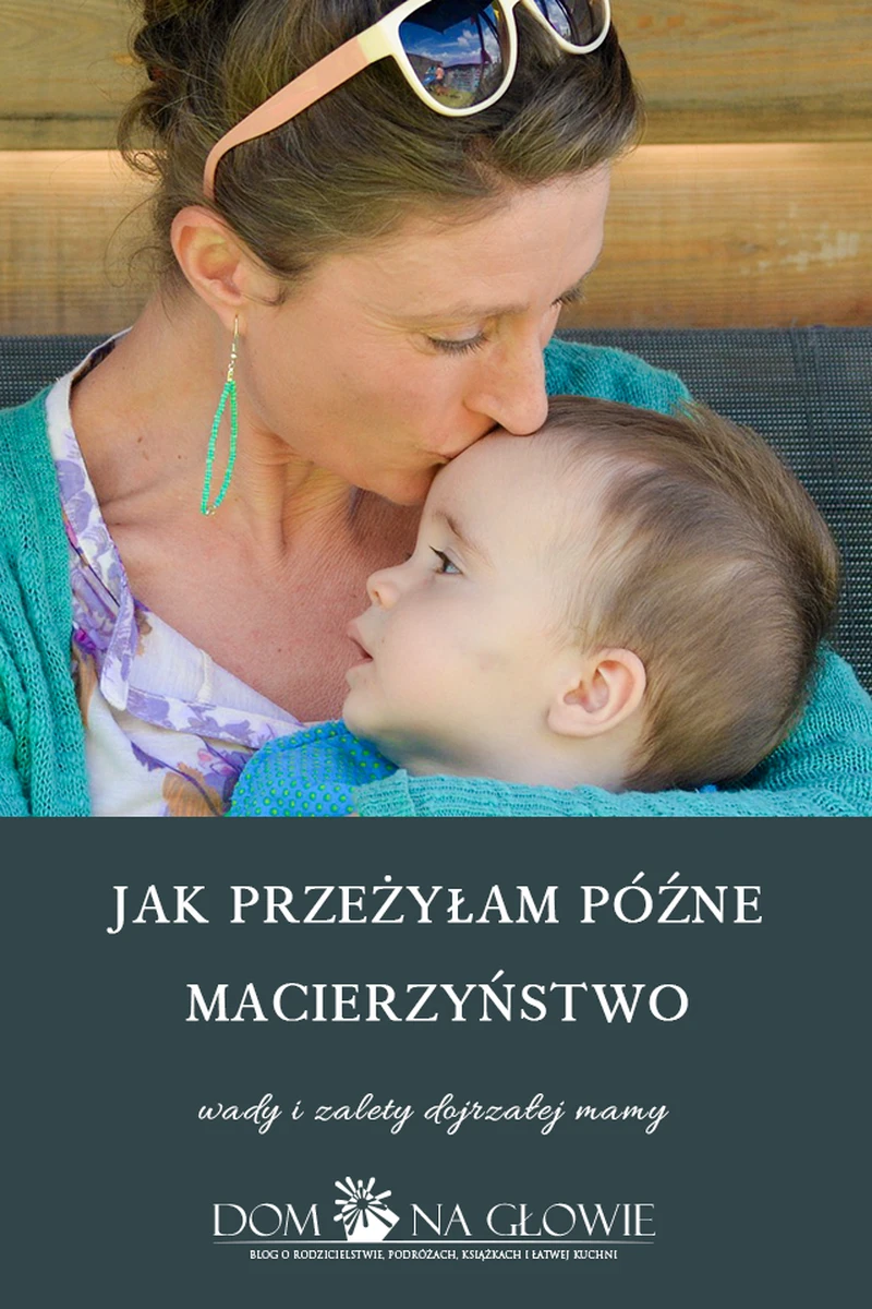 JAK PRZEŻYŁAM PÓŹNE MACIERZYŃSTWO – WADY I ZALETY DOJRZAŁEJ MAMY