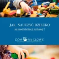 JAK NAUCZYĆ DZIECKO SAMODZIELNEJ ZABAWY?