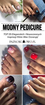 TOP 25 Propozycji na Elegancki i Nowoczesny Pedicure