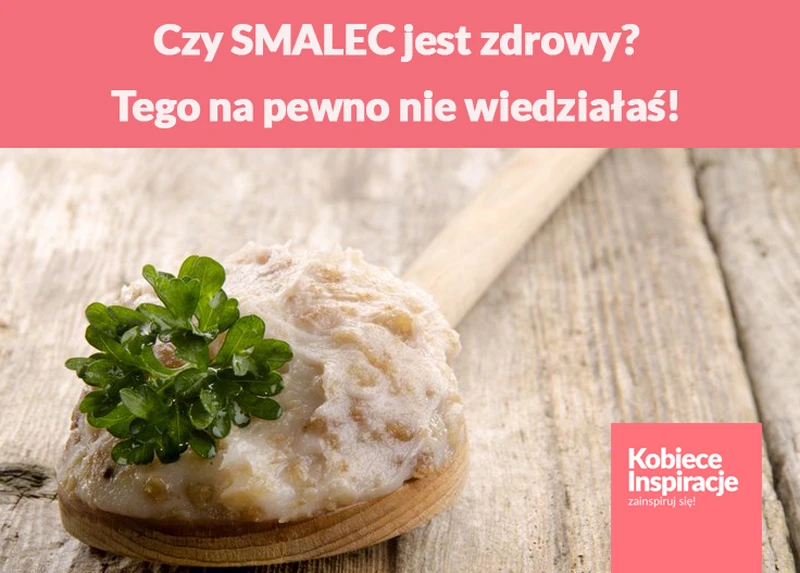Czy SMALEC jest zdrowy? Tego na pewno nie wiedziałaś!